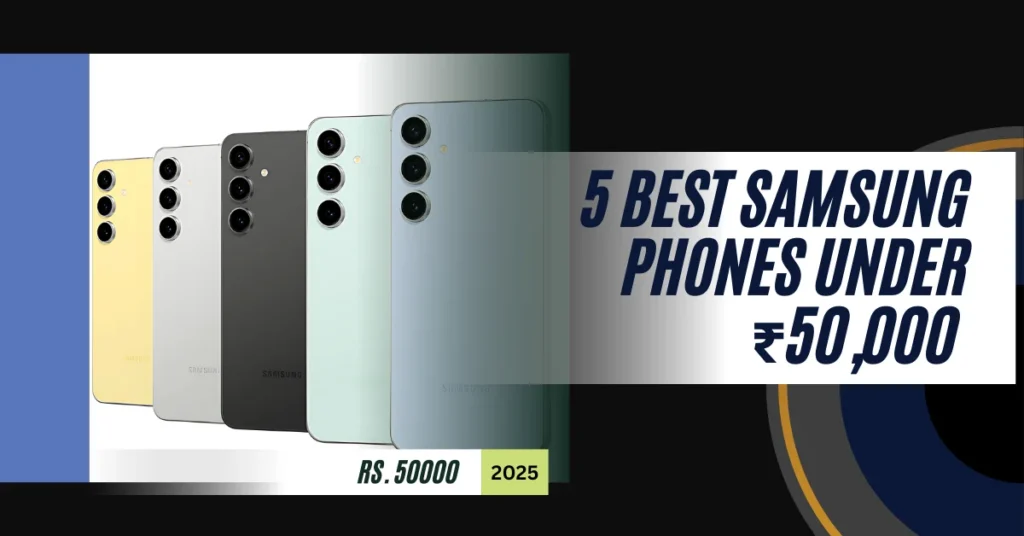 Here’s a detailed look at the 5 best Samsung phones under ₹50,000